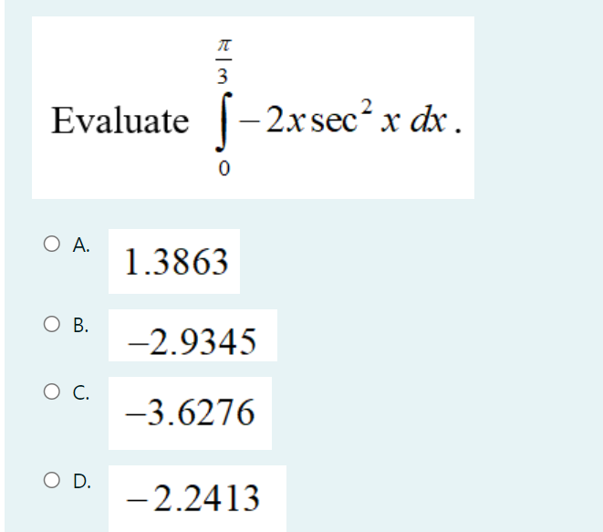 π
WIF
3
Evaluate -2x sec² x dx .
0
O A.
1.3863
O B.
-2.9345
O C.
-3.6276
O D.
-2.2413