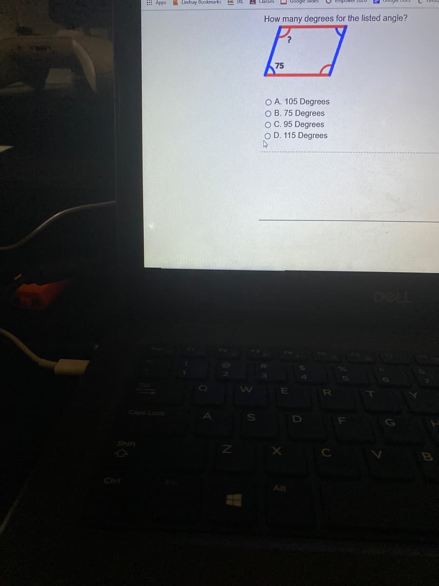 : Apps
A Lindsay Bookmarks
Googl
How many degrees for the listed angle?
75
O A. 105 Degrees
O B. 75 Degrees
O C. 95 Degrees
O D. 115 Degrees
DELL
CO
E
R
Caps Lock
Shift
Ctr
Alt
