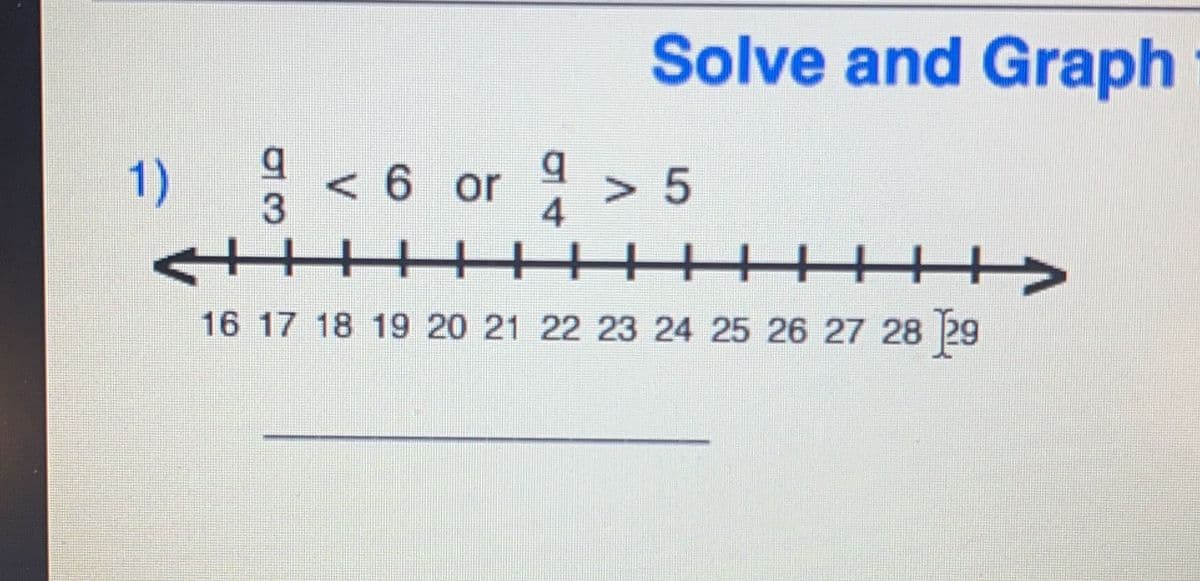 Solve and Graph
1) : < 6 or 9
> 5
3
16 17 18 19 20 21 22 23 24 25 26 27 28 29
