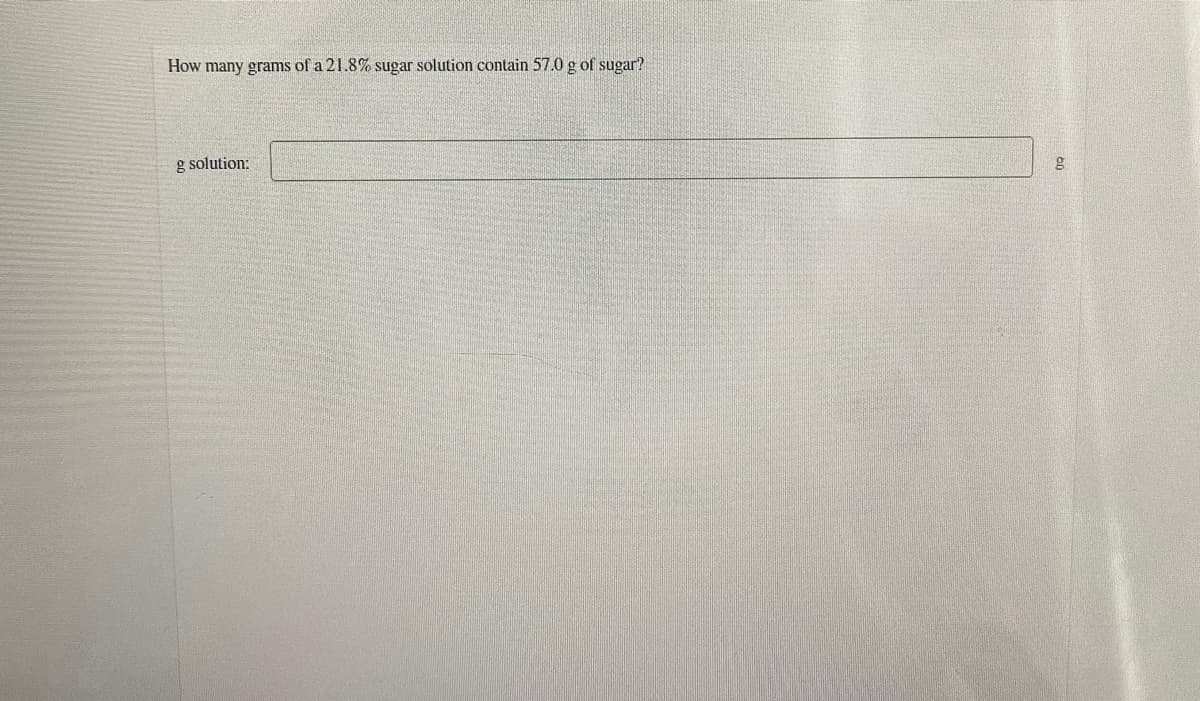 How many grams of a 21.8% sugar solution contain 57.0 g of sugar?
g solution:
