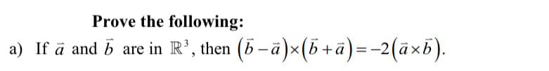 Prove the following:
a) If ä and 5 are in R’, then (5 – a)×(5+ā)=-2(ā×6).
