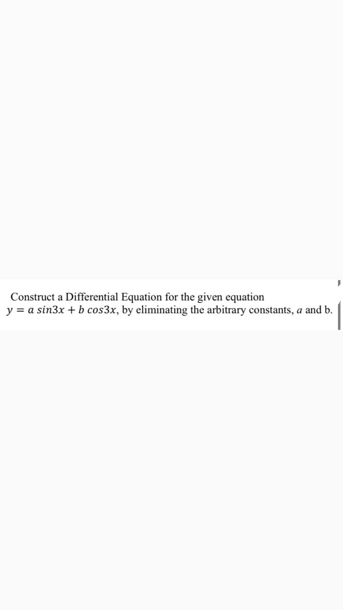 Construct a Differential Equation for the given equation
y = a sin3x +b cos3x, by eliminating the arbitrary constants, a and b.
