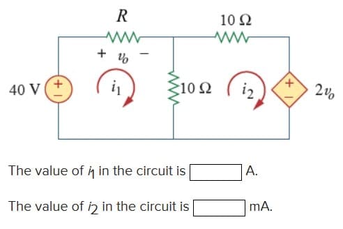 R
10 Ω
40 V
i
102
The value of h in the circuit is
A.
The value of in in the circuit is
mA.
