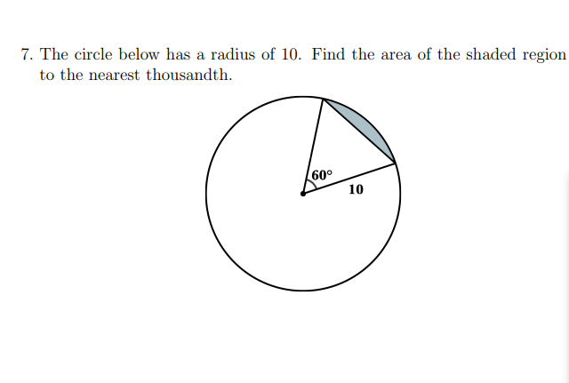 7. The circle below has a radius of 10. Find the area of the shaded region
to the nearest thousandth.
60°
10
