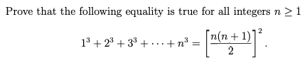 Prove that the following equality is true for all integers n >1
2
13 + 23 + 33 + ·..+ n³
[n(n+1)*
2
