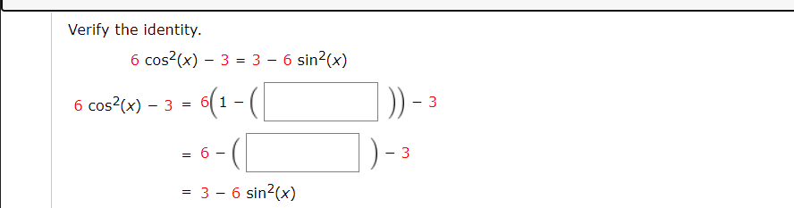 Verify the identity.
6 cos?(x) – 3 = 3 – 6 sin2(x)
6 cos?(x) – 3 = 6( 1 – (|
= 6 1
3
= 6 -
3
= 3 - 6 sin?(x)
