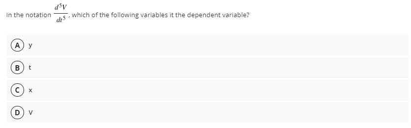 In the notation
dis
which of the following variables it the dependent variable?
A) y
В) t
D) v
