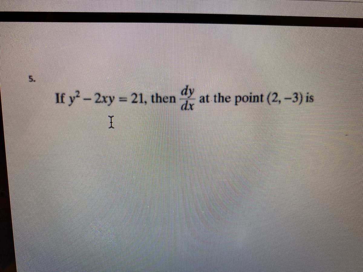 Ify-2xy 21. then
dy
dr
at the point (2,-3) is
