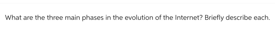 What are the three main phases in the evolution of the Internet? Briefly describe each.