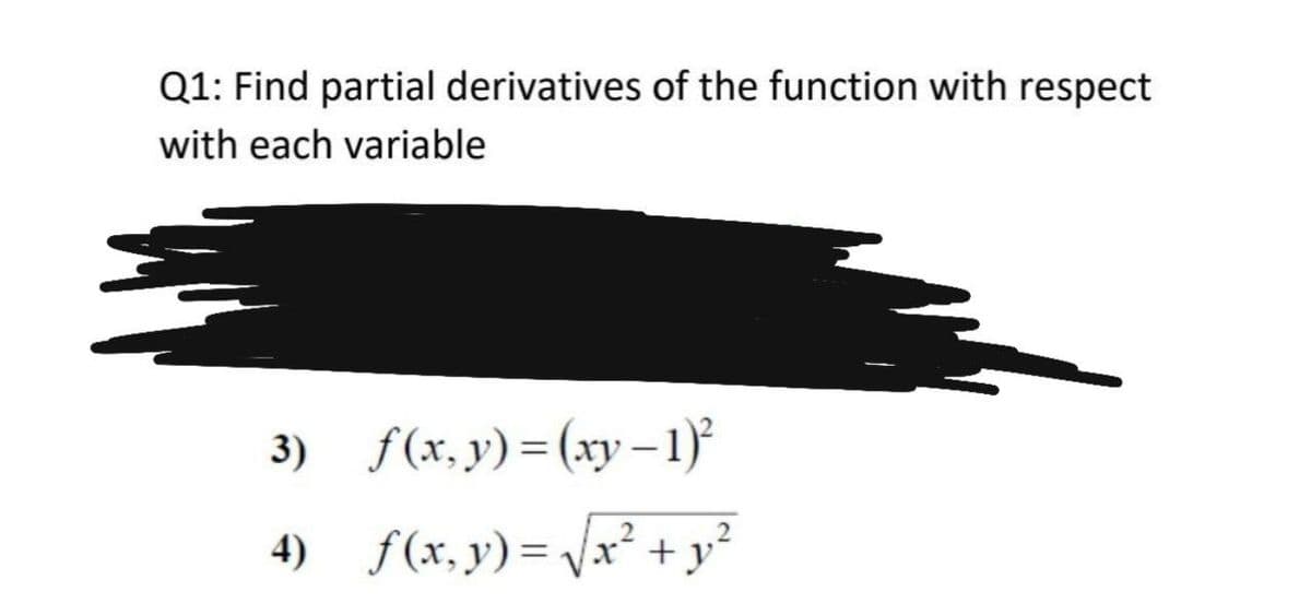 Q1: Find partial derivatives of the function with respect
with each variable
3) f(x, y) = (xy –1)
4) f(x,y)= \x² + y
