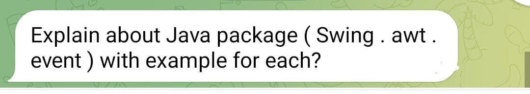 Explain about Java package ( Swing. awt.
event ) with example for each?
