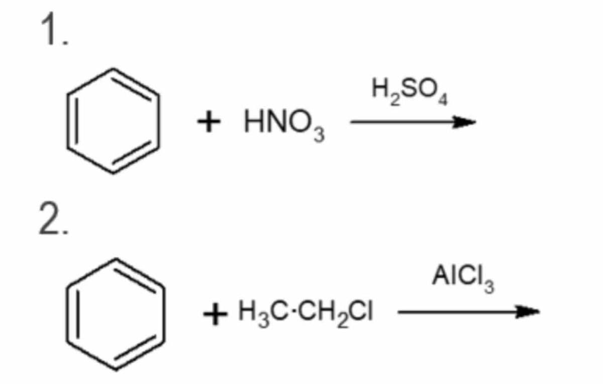 1.
2.
+ HNO3
+ H3C-CH₂CI
H2SO4
AICI