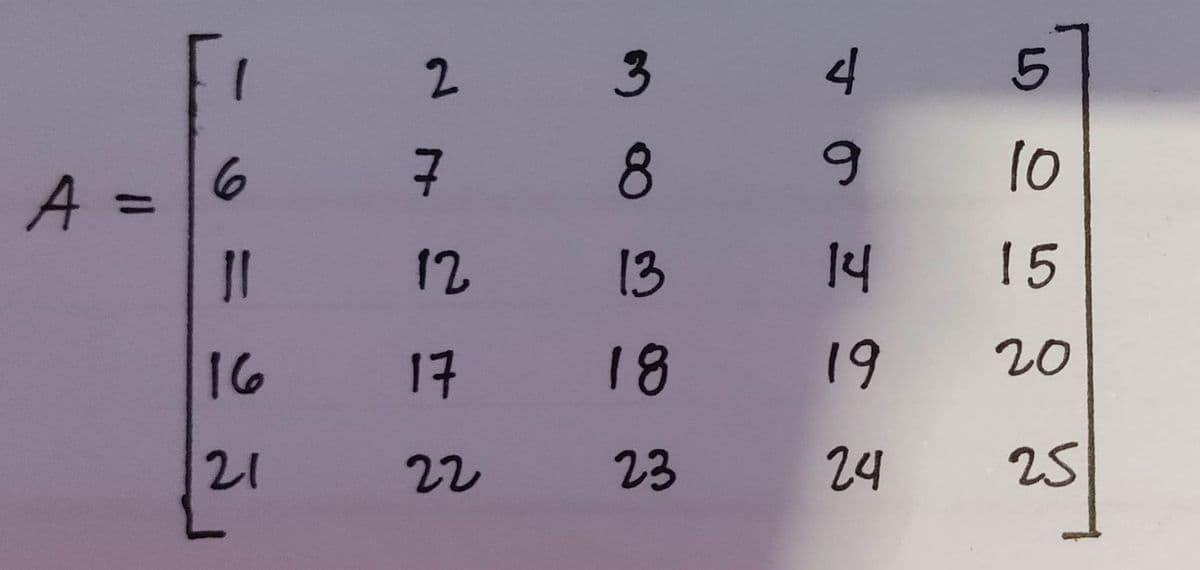 A =
6
11
16
21
2
구
12
17
22
3
8
13
18
23
4
49 0
5 0 50023
14
19
24
10
15