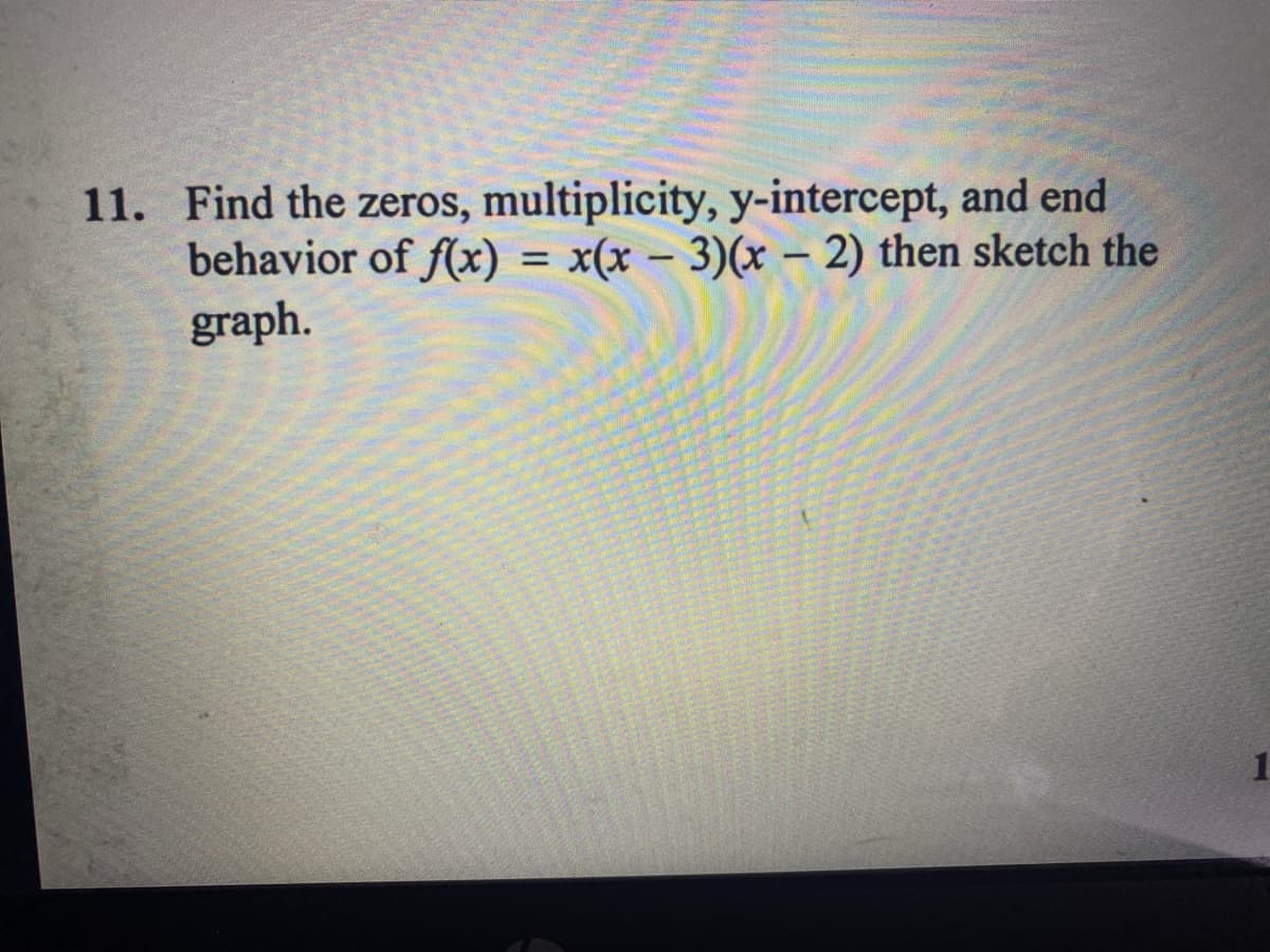 11. Find the zeros, multiplicity, y-intercept, and end
behavior of f(x) = x(x – 3)(x – 2) then sketch the
graph.
%3D
