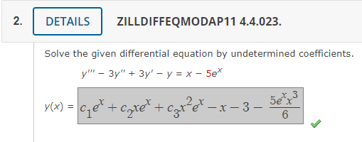 2.
DETAILS ZILLDIFFEQMODAP11 4.4.023.
Solve the given differential equation by undetermined coefficients.
y"" - 3y" + 3y' - y = x - 5e*
y(x) = C₁e¹ + C₂te¹ + Cat¹²e³ − x −3 −
3
5e* x³
6