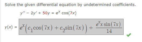 Solve the given differential equation by undetermined coefficients.
y" - 2y' + 50y = ex cos(7x)
exx sin (7x)
y(x) = e¹(c₁cos (7x) + c₂sin(7x)) + 14