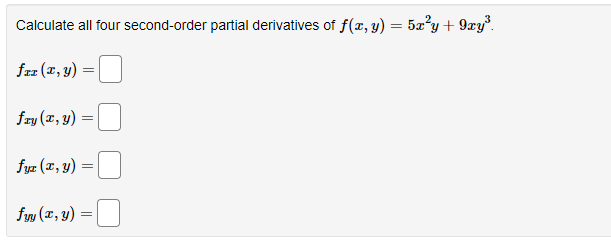 Calculate all four second-order partial derivatives of f(x, y) = 5x²y + 9xy³.
frr (x, y)
fry (x, y) =
fyr (x, y)
=
fyy (x, y)
=
=
=