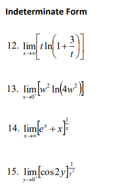 Indeterminate Form
3
12. lim tln 1+1
[11 (1+²)]
13. lim [w² In(4²)]
x->0*
14. lim[e* +x]
X-00
15. lim [cos2y],
y→0