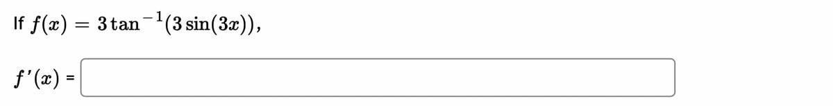 If f(x) = 3 tan-'(3 sin(3æ)),
f'(x) =
