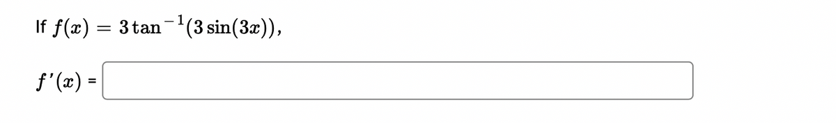 If f(x) = 3 tan-'(3 sin(3x)),
f'(x) =
