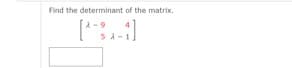 Find the determinant of the matrix.
A-9
SA-
