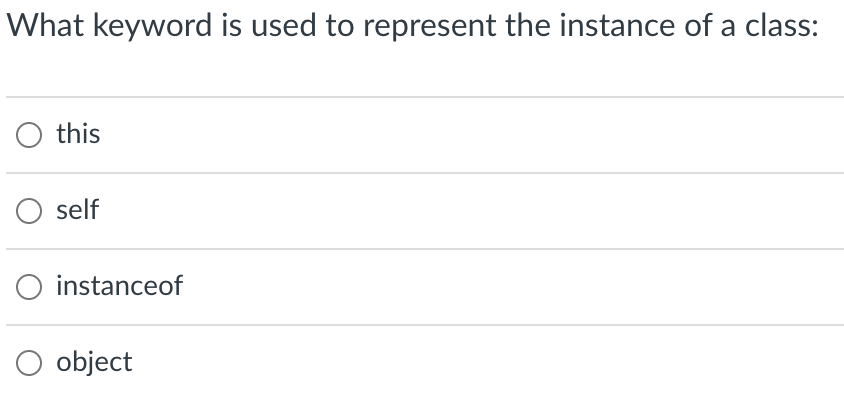 What keyword is used to represent the instance of a class:
O this
self
instanceof
O object