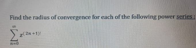 Find the radius of convergence for each of the following power series:
100
Σ z(2n +1)!
12=0