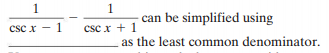 1
1
can be simplified using
csc x - 1
csc x + 1
as the least common denominator.
