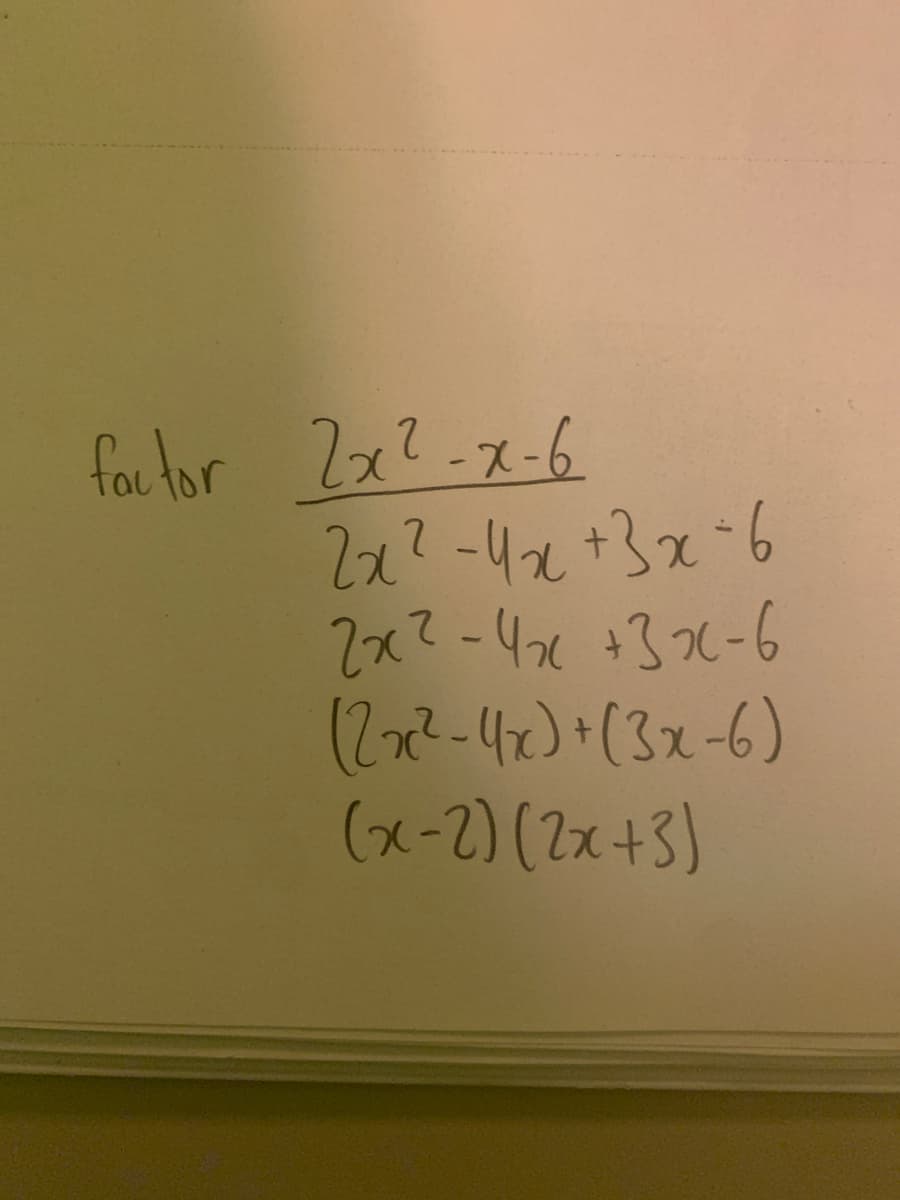 factor Zx? -x-6
2x? -42 +3x=6
2x?-4x +37<-6
(2x?-4x)•(3x-6)
(x-2) (2x+3)
