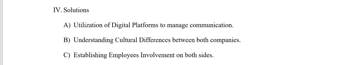 IV. Solutions
A) Utilization of Digital Platforms to manage communication.
B) Understanding Cultural Differences between both companies.
C) Establishing Employees Involvement on both sides.