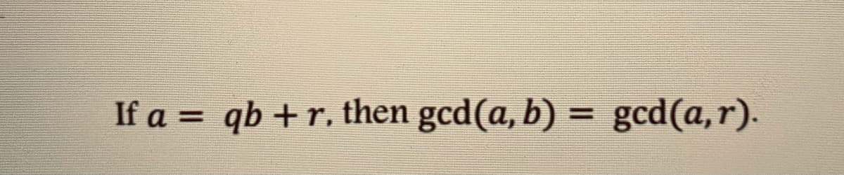 If a = qb +r, then gcd(a, b) = gcd(a,r).
%3D
