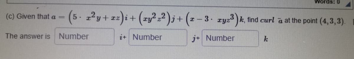 0:8PJOM
(5- 22y+z2)i+(zy ²)j+ (z-3- zys
(c) Given that a =
3. ryz k, find curl a at the point (4,3,3).
The answer is
Number
2+ Number
j+ Number
