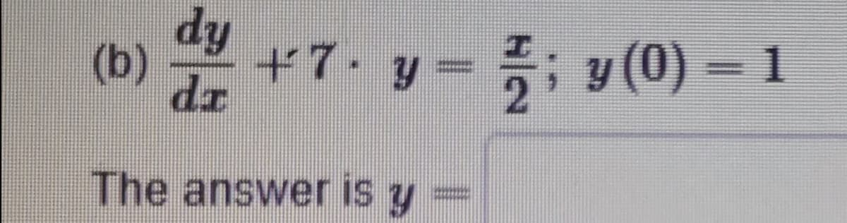 dy
(b)
+7. y = ; y (0) = 1
The answer is y
