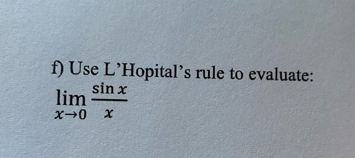 f) Use L'Hopital's rule to evaluate:
sin x
lim
X→0 X