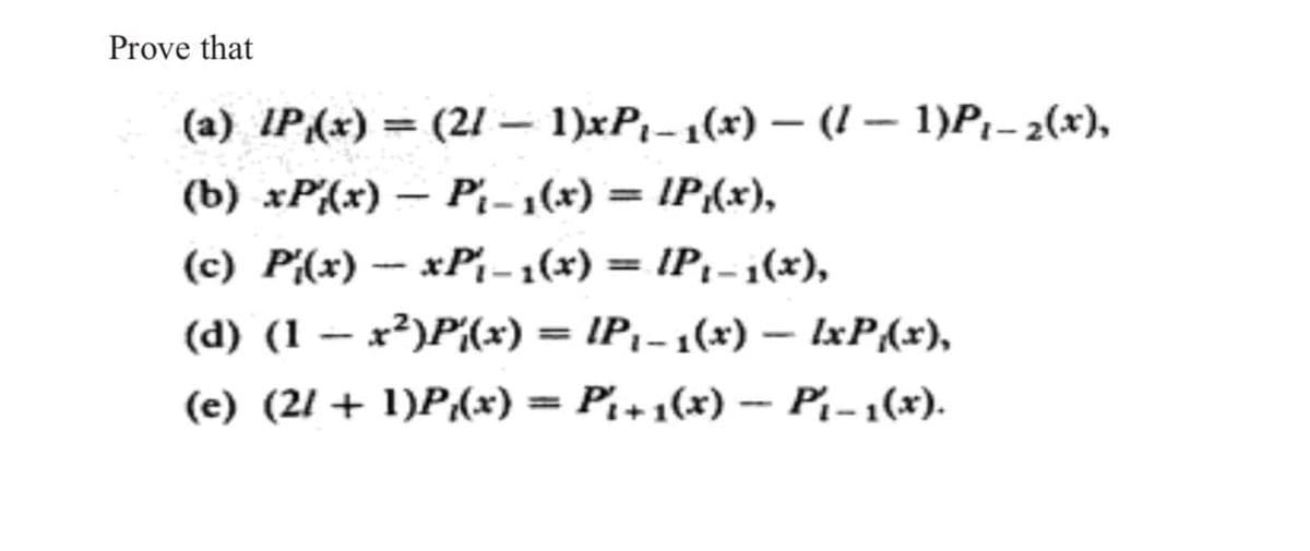 Prove that
(a) IP(x) = (21 – 1)xP-1(x) – (I – 1)P¡- 2(x),
(b) xP{(x) – Pi- 1(x) = IP{x),
(c) P{(x) - xP-1(x) = IP;-1(x),
%3D
(d) (1 – x²)P{(x) = IP,-1(x) – IxP{x),
%3D
|
(e) (21 + 1)P(x) = P+1(x) – Pi-1(x).
%3D
