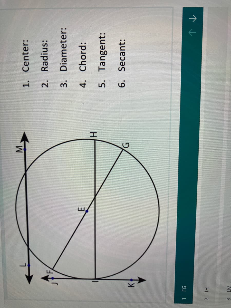 M.
1. Center:
2. Radius:
3. Diameter:
4. Chord:
E.
5. Tangent:
6. Secant:
1 FG
个
HI 2Z
3 LM.
