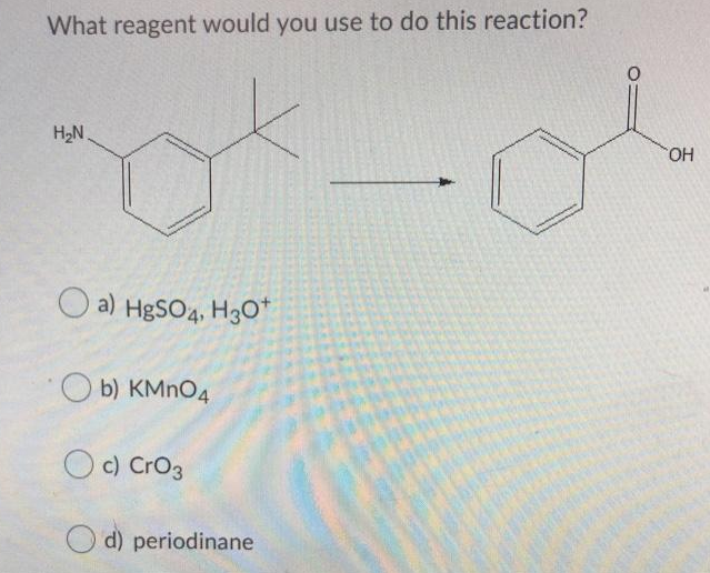 What reagent would you use to do this reaction?
H2N.
HO.
O a) HgSO4, Hg0*
O b) KMNO4
O c) Cro3
O d) periodinane
