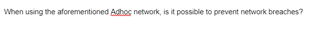 When using the aforementioned Adhoc network, is it possible to prevent network breaches?