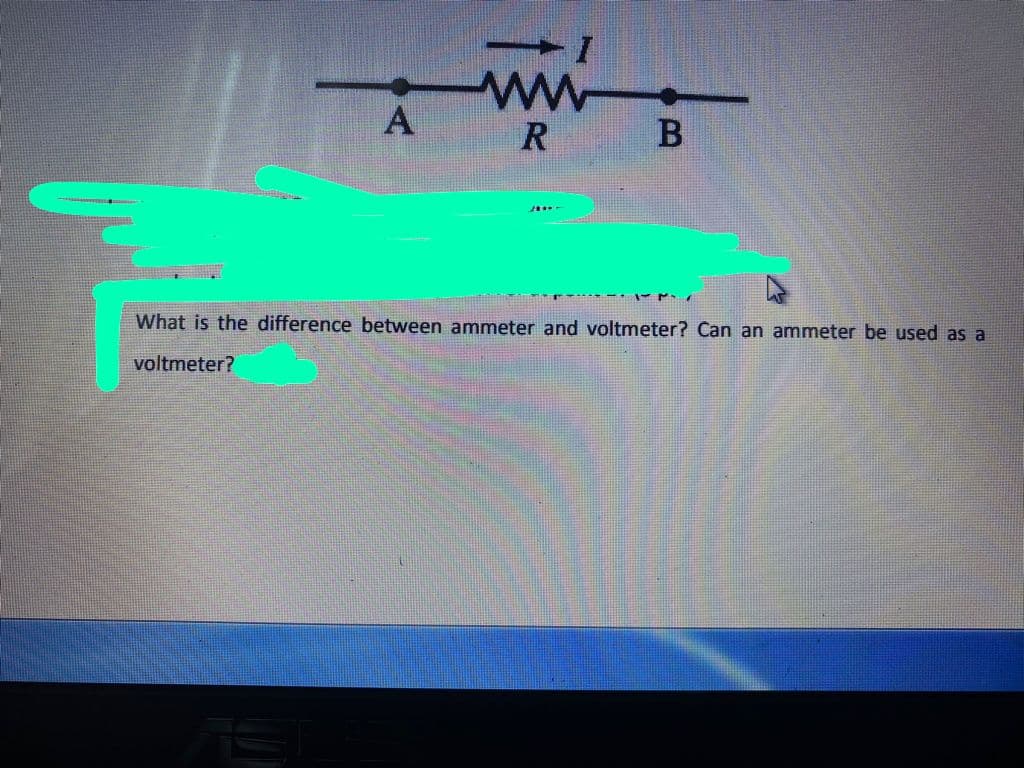 A
R
B
What is the difference between ammeter and voltmeter? Can an ammeter be used as a
voltmeter?
