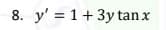 8. y' = 1+3y tan x
