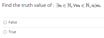 Find the truth value of : 3n e N, Vm E N, n|m.
O False
O True
