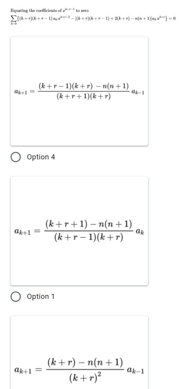 Equating the coefficients of z*+r-1 to zero
E{(k +r)(k +r - 1) az a**r-2 - [(k +r)(k+r - 1) + 2(k +r) - n(n + 1)|az ***} = 0
k-0
(k+r – 1)(k+r) – n(n+1)
(k+r+1)(k+r)
ak+1 =
ak-1
Option 4
(k +r+1) – n(n +1)
(k +r – 1)(k+r)
ak+1 =
ak
Option 1
(k + r) – n(n+ 1)
ak-1
ak+1
(k +r)²
