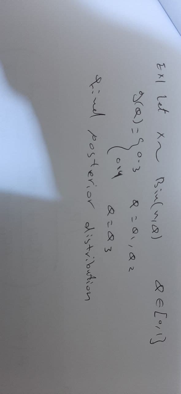 EXI let
X~ Bin (na)
find
& € [0₁1]
9(Q)=90-3
Q = Q1, Q2
оху
Q=Q3
posterior distribution