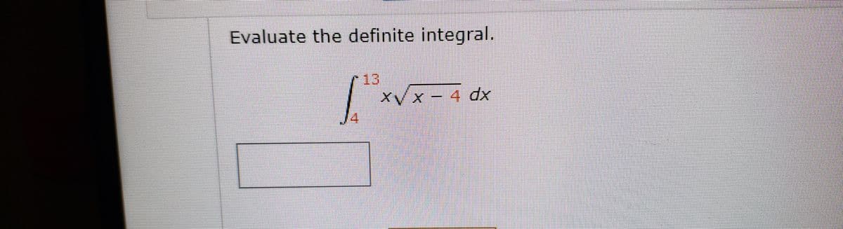 Evaluate the definite integral.
13
XV x - 4 dx
