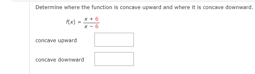 Determine where the function is concave upward and where it is concave downward.
x + 6
=
f(x)
6
concave upward
concave downward
