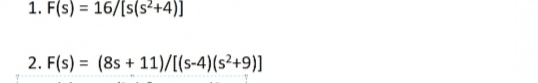 1. F(s) = 16/[s(s²+4)]
2. F(s) = (8s + 11)/[(s-4)(s²+9)]
