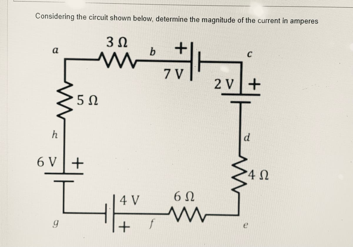 Considering the circuit shown below, determine the magnitude of the current in amperes
3Ω
a
b +
C
www
7 V
2V +
d
4Ω
5Ω
h
6V+
I
4 V
+ f
6Ω
ww