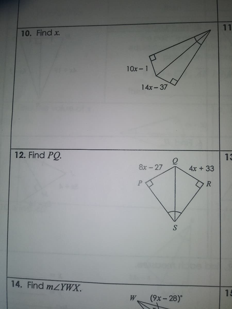 10. Find x.
12. Find PQ.
14. Find m/YWX.
10x-1
14x-37
8x - 27
S
W (9x-28)°
4x + 33
11
13
15