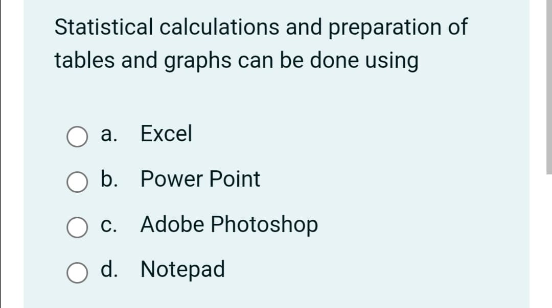 Statistical calculations and preparation of
tables and graphs can be done using
Оа.
Excel
b. Power Point
О с
c. Adobe Photoshop
O d. Notepad
