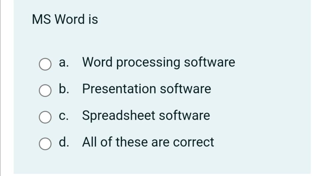 MS Word is
a. Word processing software
O b. Presentation software
O c. Spreadsheet software
d. All of these are correct
